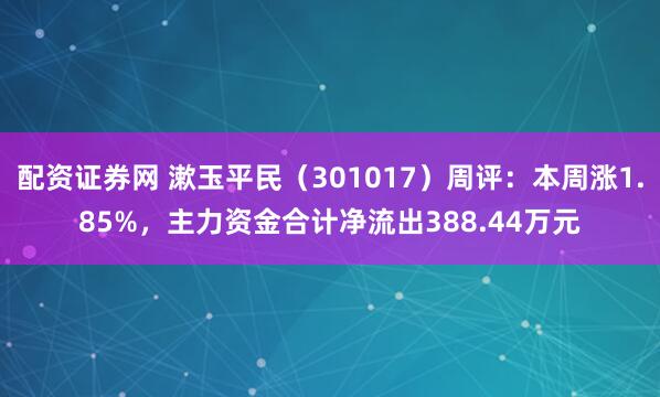 配资证券网 漱玉平民（301017）周评：本周涨1.85%，主力资金合计净流出388.44万元
