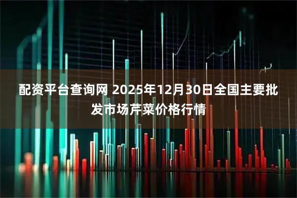 配资平台查询网 2025年12月30日全国主要批发市场芹菜价格行情